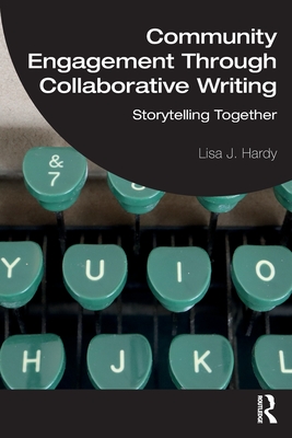Community Engagement Through Collaborative Writing: Storytelling Together - Hardy, Lisa J