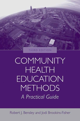 Community Health Education Methods: A Practical Guide: . - Bensley, Robert J, and Brookins-Fisher, Jodi