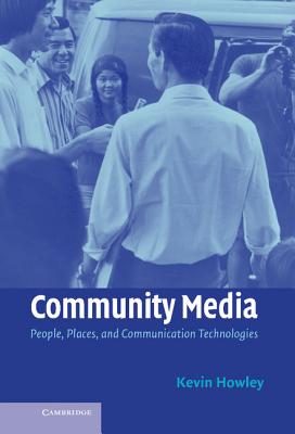 Community Media: People, Places, and Communication Technologies - Howley, Kevin
