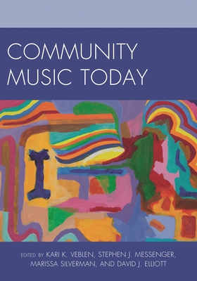 Community Music Today - Veblen, Kari K. (Editor), and Messenger, Stephen J. (Editor), and Silverman, Marissa (Editor)
