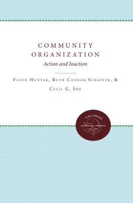 Community Organization: Action and Inaction - Hunter, Floyd, and Schaffer, Ruth Connor, and Sheps, Cecil G