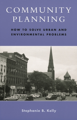 Community Planning: How to Solve Urban and Environmental Problems - Kelly, Stephanie B