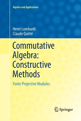 Commutative Algebra: Constructive Methods: Finite Projective Modules - Lombardi, Henri, and Quitt�, Claude