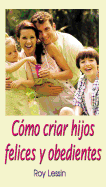 Como Criar Hijos Felices y Obedientes