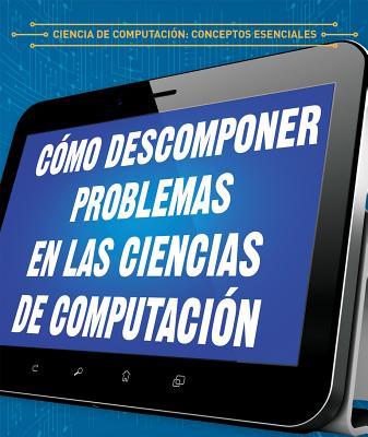 Como Descomponer Problemas En Las Ciencias de Computacion (Breaking Down Problems in Computer Science) - Linde, Barbara M, and Jim?nez, Alberto (Translated by)