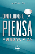 Como El Hombre Piensa: Asi Es Su Vida