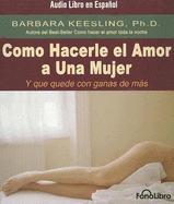Como Hacerle el Amor A una Mujer: Y Que Quede Con Ganas de Mas