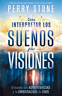 Como Interpretar los Suenos y las Visiones: Entender las Advertencias y la Orientacion de Dios