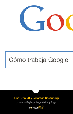 Como Trabaja Google / How Google Works - Schmidt, Eric, and Rosenberg, Jonathan