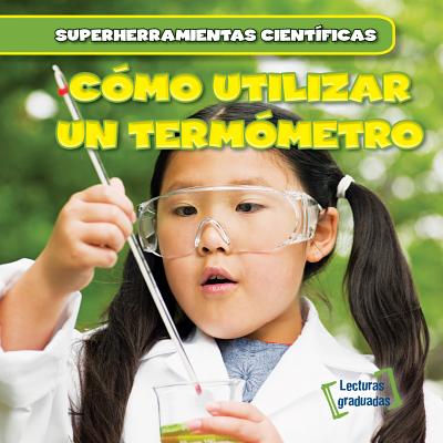 Como Utilizar Un Termometro (Using a Thermometer) - Roberts, Abigail B, and Jim?nez, Alberto (Translated by)