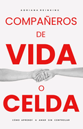 Compa�eros de Vida O Celda: C?mo aprend? a amar sin controlar. 2a. Edici?n Corregida