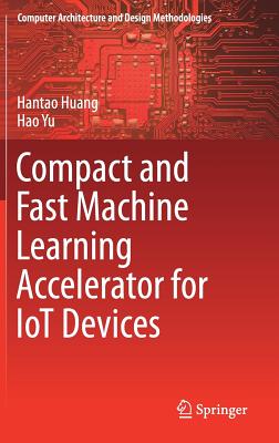 Compact and Fast Machine Learning Accelerator for IoT Devices - Huang, Hantao, and Yu, Hao