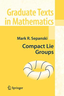 Compact Lie Groups - Sepanski, Mark R