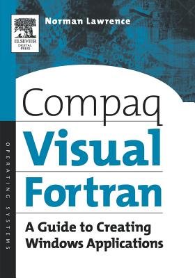 Compaq Visual FORTRAN: A Guide to Creating Windows Applications - Lawrence, Norman