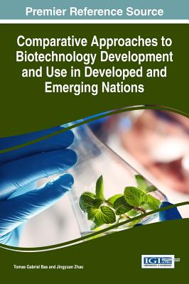 Comparative Approaches to Biotechnology Development and Use in Developed and Emerging Nations - Bas, Tomas Gabriel (Editor), and Zhao, Jingyuan (Editor)