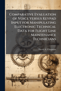 Comparative Evaluation of Voice Versus Keypad Input for Manipulating Electronic Technical Data for Flight Line Maintenance Technicians