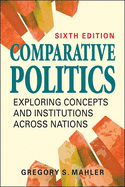 Comparative Politics: Exploring Concepts and Institutions Across Nations, Sixth Edition