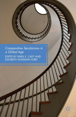 Comparative Secularisms in a Global Age - Cady, L (Editor), and Hurd, E (Editor)
