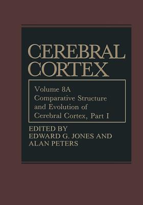 Comparative Structure and Evolution of Cerebral Cortex, Part I - Jones, Edward G., PhD (Editor), and Peters, Alan (Editor)