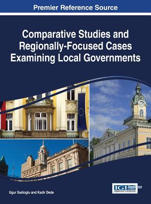 Comparative Studies and Regionally-Focused Cases Examining Local Governments - Sadioglu, Ugur (Editor), and Dede, Kadir (Editor)