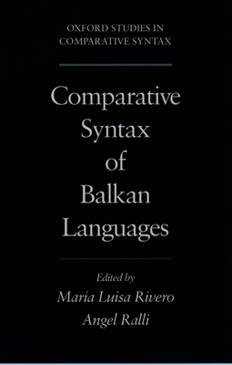 Comparative Syntax of the Balkan Languages - Rivero, Maria-Luisa (Editor), and Ralli, Angela (Editor)