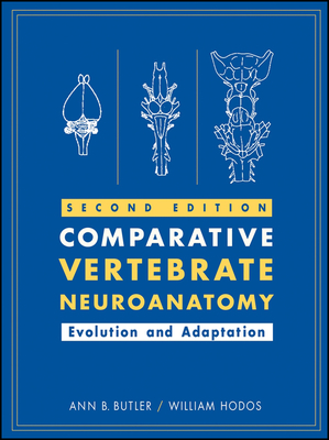 Comparative Vertebrate Neuroanatomy: Evolution and Adaptation - Butler, Ann B, and Hodos, William