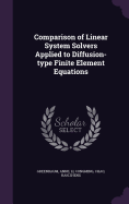 Comparison of Linear System Solvers Applied to Diffusion-type Finite Element Equations