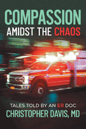 Compassion Amidst the Chaos: Tales Told by an Er Doc