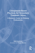 Compassion-Based Practices for Secondary Traumatic Stress: A Resource Guide for Helping Professionals