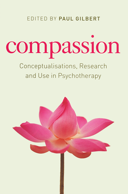 Compassion: Conceptualisations, Research and Use in Psychotherapy - Gilbert, Paul, Professor (Editor)