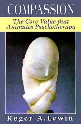 Compassion: The Core Value That Animates Psychotherapy - Lewin, Roger A