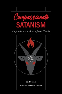 Compassionate Satanism: An Introduction to Modern Satanic Practice - Greaves, Lucien (Foreword by), and Starr, Lilith