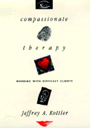 Compassionate Therapy: Working with Difficult Clients