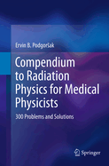 Compendium to Radiation Physics for Medical Physicists: 300 Problems and Solutions
