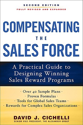 Compensating the Sales Force: A Practical Guide to Designing Winning Sales Reward Programs, Second Edition - Cichelli, David J