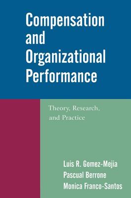 Compensation and Organizational Performance: Theory, Research, and Practice - Gomez-Mejia, Luis R., and Berrone, Pascual, and Franco-Santos, Monica