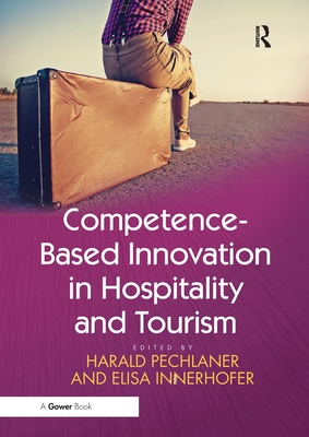 Competence-Based Innovation in Hospitality and Tourism - Pechlaner, Harald, and Innerhofer, Elisa
