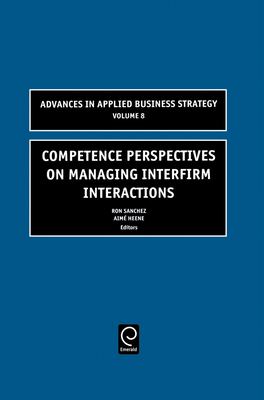 Competence Perspectives on Managing Interfirm Interactions - Sanchez, Ron (Editor), and Heene, Aim� (Editor)