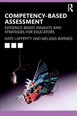 Competency-based Assessment: Evidence-based Insights and Strategies for Educators - Lafferty, Kate, and Barnes, Melissa