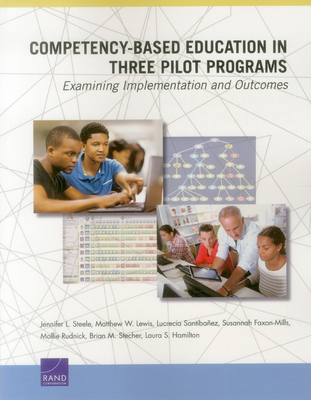 Competency-Based Education in Three Pilot Programs: Examining Implementation and Outcomes - Steele, Jennifer L, and Lewis, Matthew W, and Santibanez, Lucrecia