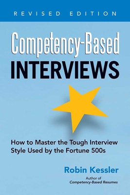 Competency-Based Interviews, Revised Edition: How to Master the Tough Interview Style Used by the Fortune 500s - Kessler, Robin