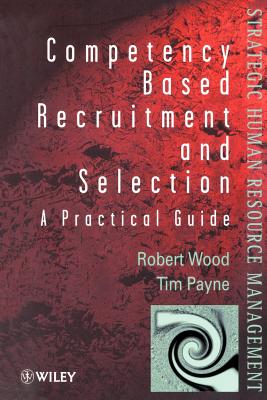 Competency-Based Recruitment and Selection - Wood, Robert, and Payne, Tim