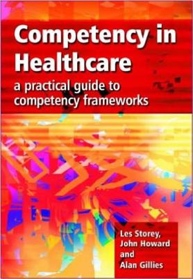 Competency in Healthcare: A Practical Guide to Competency Frameworks - Storey, Les, and Howard, John, and Gillies, Alan