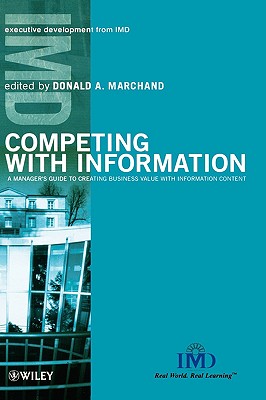 Competing with Information: A Manager's Guide to Creating Business Value with Information Content - Marchand, Donald A (Editor)
