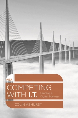 Competing with IT: Leading a Digital Business - Ashurst, Colin