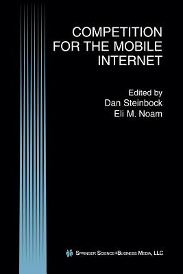 Competition for the Mobile Internet - Steinbock, Dan (Editor), and Noam, Eli M (Editor)