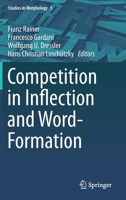 Competition in Inflection and Word-Formation - Rainer, Franz (Editor), and Gardani, Francesco (Editor), and Dressler, Wolfgang U (Editor)