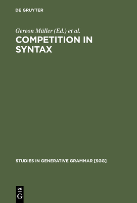 Competition in Syntax: A Synopsis - M�ller, Gereon (Editor), and Sternefeld, Wolfgang (Editor)