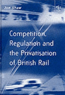 Competition, Regulation and the Privatisation of British Rail