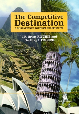 Competitive Destination: A Sustainable Tourism Perspective - Crouch, Geoffrey, and Ritchie, J R